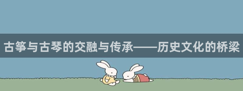 凯发k8官网so选来就送38:古筝与古琴的交融与传承——历史